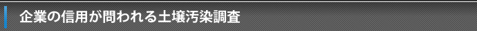企業の信用が問われる土壌汚染調査